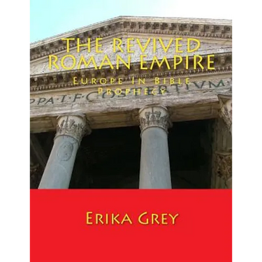 The Revived Roman Empire: Europe In Bible Prophecy