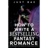 How to Write a Bestselling Fantasy Romance: From Myth to Manuscript: Building Your Fantasy Romance Universe