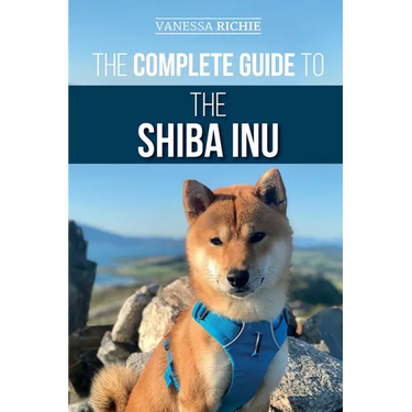 The Complete Guide to the Shiba Inu: Selecting, Preparing For, Training, Feeding, Raising, and Loving Your New Shiba Inu