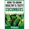 How To Grow Healthy & Tasty Cucumbers: Quick Start Guide