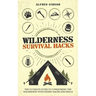 Wilderness Survival Hacks: The Ultimate Guide to Conquering the Wilderness with Expert Hacks and Skills