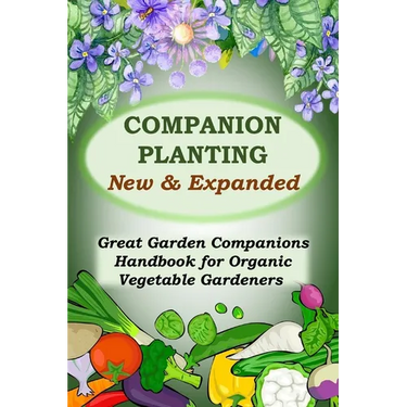 Companion Planting - New and Expanded: Great Garden Companions Handbook for Organic Vegetable Gardeners