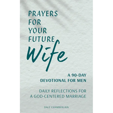 Prayers for Your Future Wife: A 90-Day Devotional for Men: Daily Reflections for a God-Centered Marriage