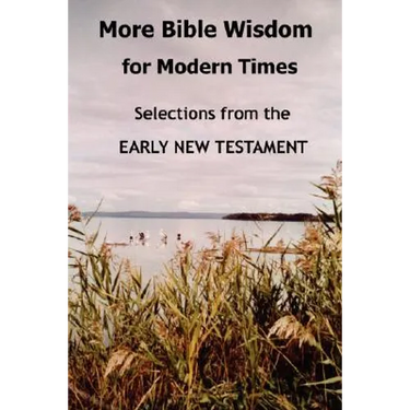 More Bible Wisdom for Modern Times: Selections from the Early New Testament