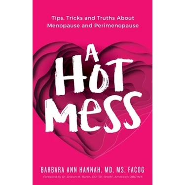 A Hot Mess: Tips, Tricks and Truths About Menopause and Perimenopause