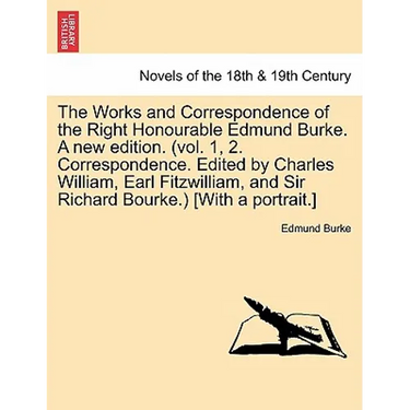 The Works and Correspondence of the Right Honourable Edmund Burke. a New Edition. (Vol. 1, 2. Correspondence. Edited by Charles William, Earl Fitzwill