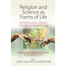 Religion and Science as Forms of Life: Anthropological Insights Into Reason and Unreason