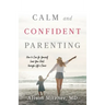 Calm and Confident Parenting: How to Care for Yourself (and Your Kids) through Life's Chaos