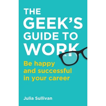 The Geek's Guide to Work: Be happy and successful in your career
