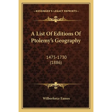 A List Of Editions Of Ptolemy's Geography: 1475-1730 (1886)