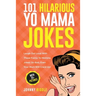 101 Hilarious Yo Mama Jokes: Laugh Out Loud With These Funny Yo Momma Jokes: So Bad, Even Your Mum Will Crack Up! (WITH 25+ PICTURES)