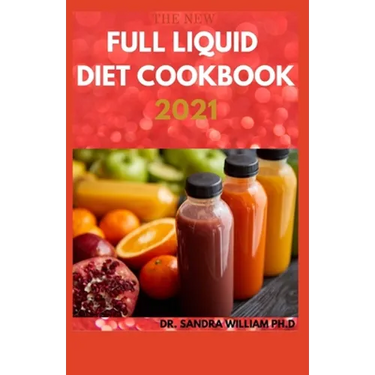 The New Full Liquid Diet Cookbook 2021: 50+ Easy And Delicious Recipes With Meal Plans For Weight Loss And Healthy Living