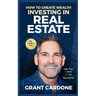 Grant Cardone How To Create Wealth Investing In Real Estate