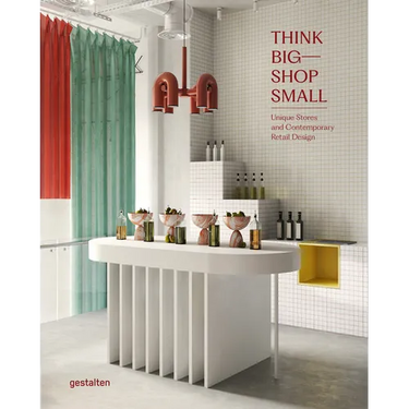 Think Big--Shop Small: Unique Stores and Contemporary Retail Design