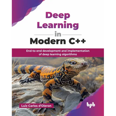 Deep Learning in Modern C++: End-to-end development and implementation of deep learning algorithms (English Edition)