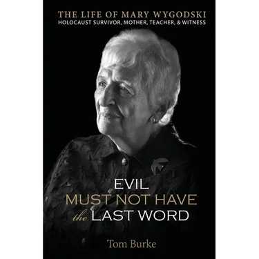 Evil Must Not Have the Last Word: The Life of Mary Wygodski; Holocaust Survivor, Mother, Teacher, & Witness: The Life of Mary Wygodski;