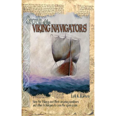 Secrets of the Viking Navigators: How the Vikings Used Their Amazing Sunstones and Other Techniques to Cross the Open Ocean