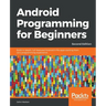 Android Programming for Beginners - Second Edition: Build in-depth, full-featured Android 9 Pie apps starting from zero programming experience