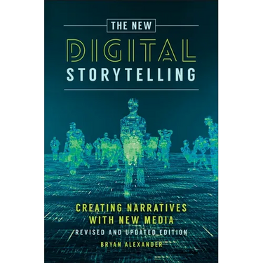 The New Digital Storytelling: Creating Narratives with New Media--Revised and Updated Edition