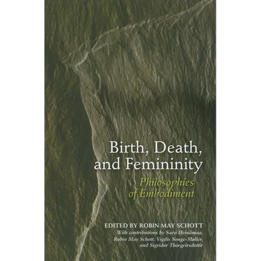 Birth, Death, and Femininity: Philosophies of Embodiment