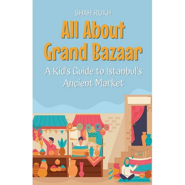 All About Grand Bazaar: A Kid's Guide to Istanbul's Ancient Market