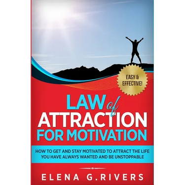 Law of Attraction for Motivation: How to Get and Stay Motivated to Attract the Life You Have Always Wanted and Be Unstoppable