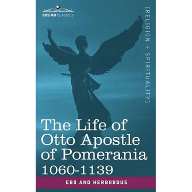 The Life of Otto Apostle of Pomerania 1060-1139