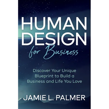 Human Design for Business: Discover Your Unique Blueprint to Build a Business and Life You Love