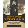 History of Scotland: A Brief History from Beginning to the End