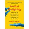 Medical Gaslighting: How to Get the Care You Deserve in a System That Makes You Fight for Your Life