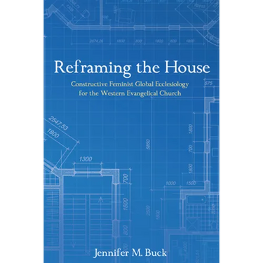 Reframing the House: Constructive Feminist Global Ecclesiology for the Western Evangelical Church