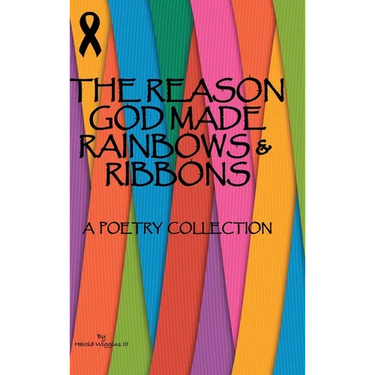 The Reason God Made Rainbows And Ribbons: A Poetry Collection