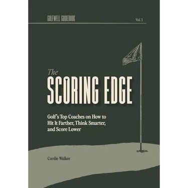 The Scoring Edge: Golf's Top Coaches on How to Hit It Farther, Think Smarter, and Score Lower