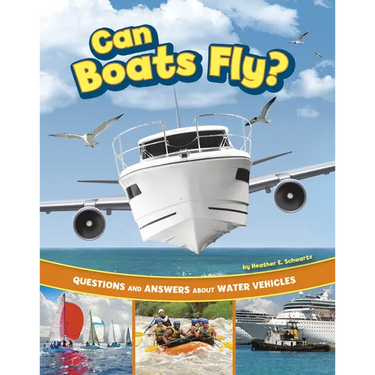 Can Boats Fly?: Questions and Answers about Water Vehicles