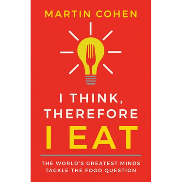 I Think Therefore I Eat: The World's Greatest Minds Tackle the Food Question