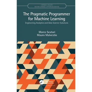 The Pragmatic Programmer for Machine Learning: Engineering Analytics and Data Science Solutions