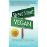 Street Smart Vegan: A Simple Guide To Going Vegan