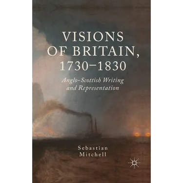 Visions of Britain, 1730-1830: Anglo-Scottish Writing and Representation