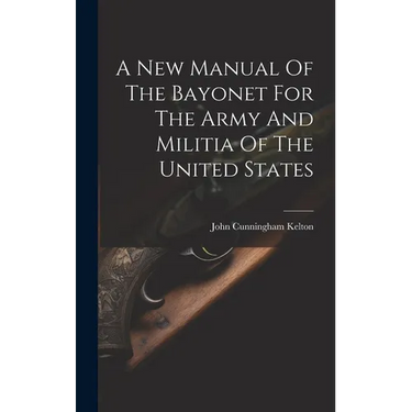 A New Manual Of The Bayonet For The Army And Militia Of The United States