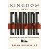 Kingdom Over Empire: Recovering the Gospel from Political Captivity