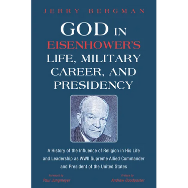 God in Eisenhower's Life, Military Career, and Presidency: A History of the Influence of Religion in His Life and Leadership as WWII Supreme Allied Co