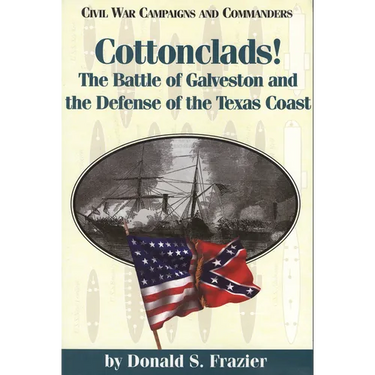 Cottonclads!: The Battle of Galveston and the Defense of the Texas Coast
