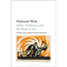 Modernist Work: Labor, Aesthetics, and the Work of Art