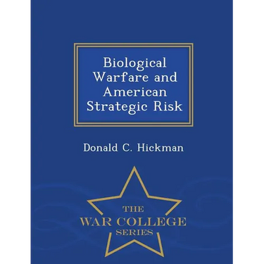 Biological Warfare and American Strategic Risk - War College Series