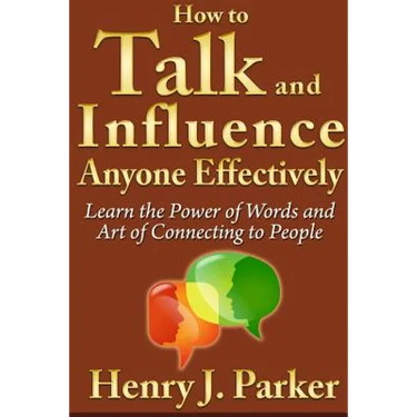 How to Talk and Influence Anyone Effectively: Learn the Power of Words and Art of Connecting to People