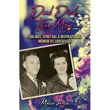 Dad Died, Then Mom: Siblings Spiritual & Inspirational Memoir as Caregivers