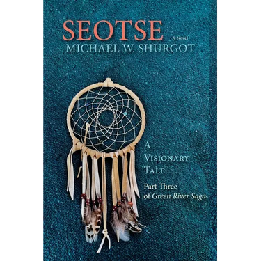 Seotse, A Visionary Tale: Part Three of Green River Saga