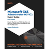 Microsoft 365 Administrator MS-102 Exam Guide: Master the Microsoft 365 Identity and Security Platform and confidently pass the MS-102 exam