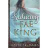Seducing the Fae King: A Dark Fantasy Romance