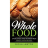 Whole Food: 39 Delicious And Nutrient-Rich Whole food Recipes
